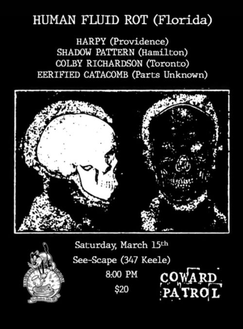 More Noise Please & Coward Patrol Present: Mind Boiling Experiments In Noise & Performance! With Human Fluid Rot (Florida) Harpy (Providence) Shadow Pattern (Hamilton) Colby Richardson (TO) & Eerified Catacomb (TO)